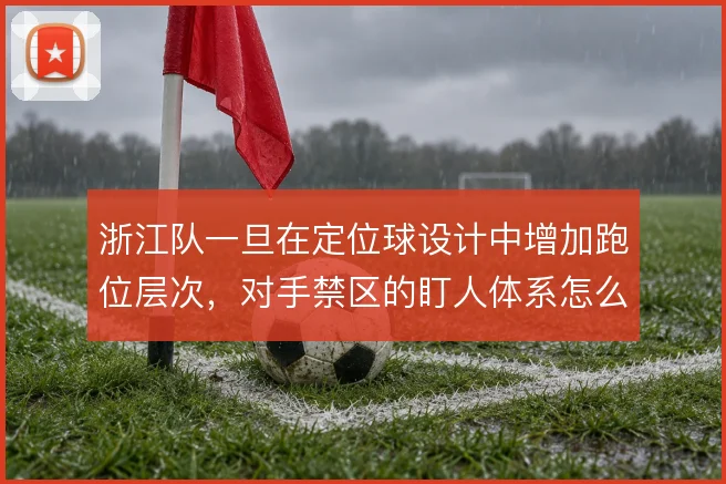 浙江队一旦在定位球设计中增加跑位层次，对手禁区的盯人体系怎么解