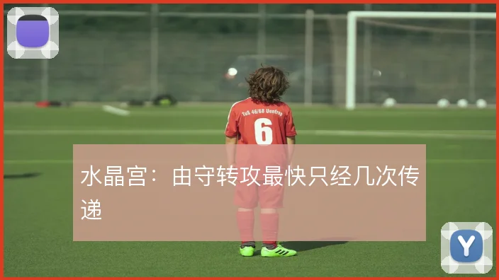 水晶宫：由守转攻最快只经几次传递