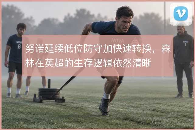 努诺延续低位防守加快速转换，森林在英超的生存逻辑依然清晰
