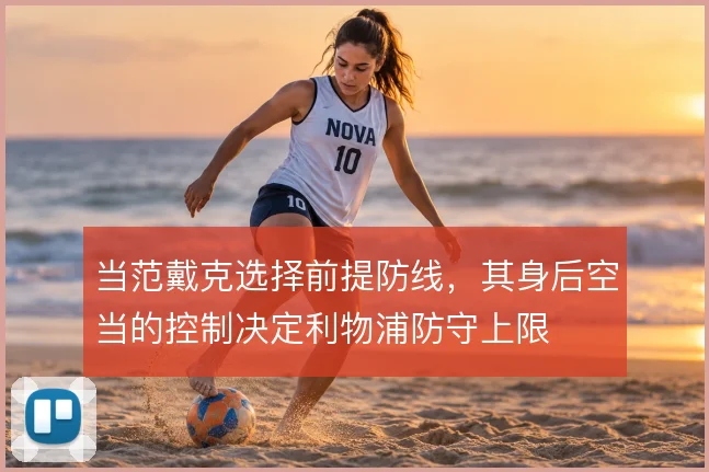 当范戴克选择前提防线，其身后空当的控制决定利物浦防守上限