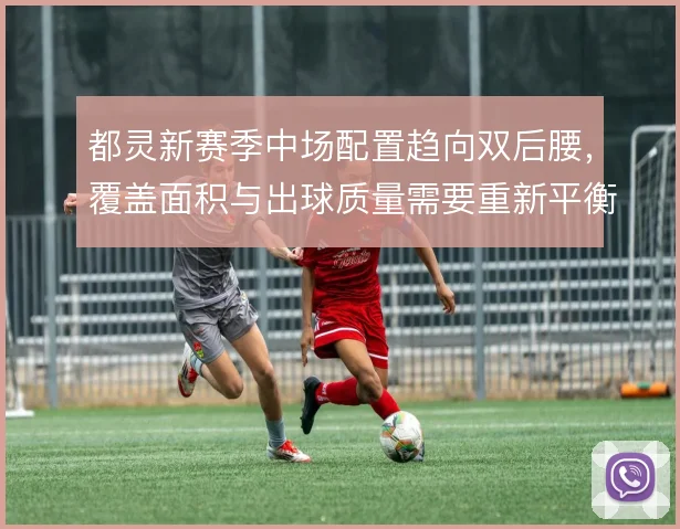 都灵新赛季中场配置趋向双后腰，覆盖面积与出球质量需要重新平衡