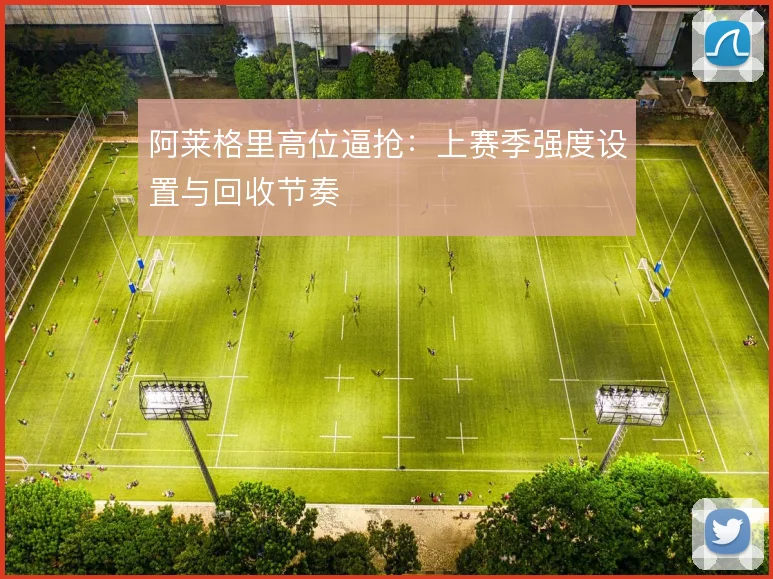 阿莱格里高位逼抢：上赛季强度设置与回收节奏