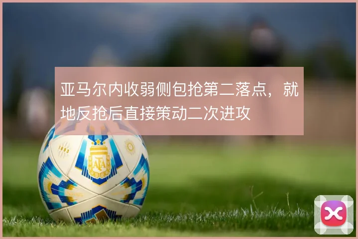 亚马尔内收弱侧包抢第二落点，就地反抢后直接策动二次进攻