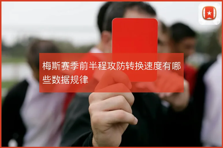 梅斯赛季前半程攻防转换速度有哪些数据规律