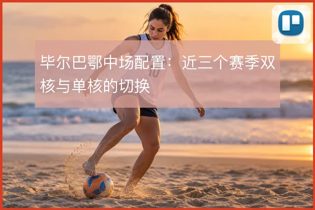 毕尔巴鄂中场配置：近三个赛季双核与单核的切换